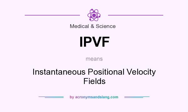 What does IPVF mean? It stands for Instantaneous Positional Velocity Fields