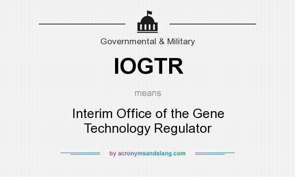What does IOGTR mean? It stands for Interim Office of the Gene Technology Regulator