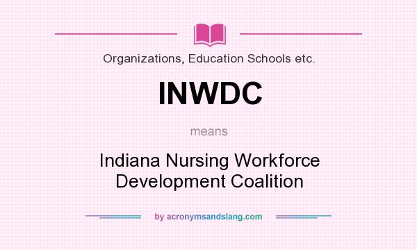 What does INWDC mean? It stands for Indiana Nursing Workforce Development Coalition