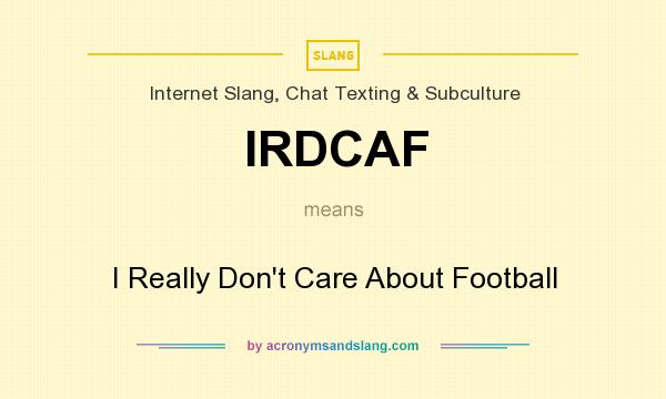What does IRDCAF mean? It stands for I Really Don`t Care About Football