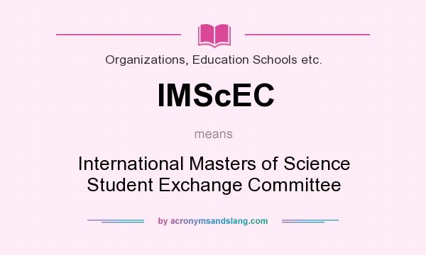 What does IMScEC mean? It stands for International Masters of Science Student Exchange Committee