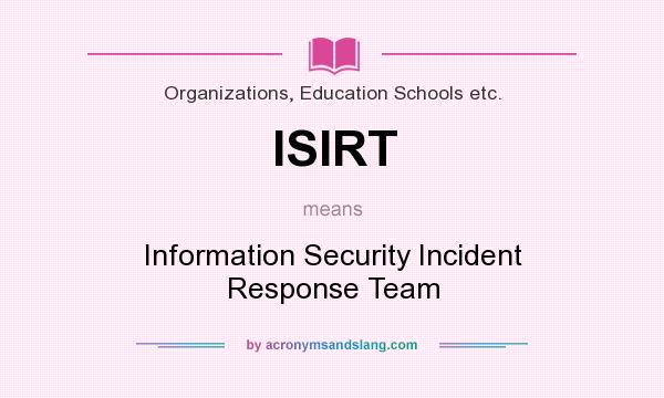 What does ISIRT mean? It stands for Information Security Incident Response Team