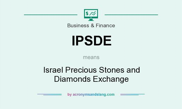 What does IPSDE mean? It stands for Israel Precious Stones and Diamonds Exchange