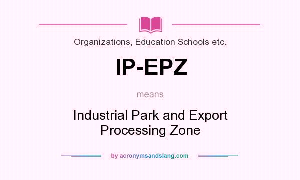 What does IP-EPZ mean? It stands for Industrial Park and Export Processing Zone