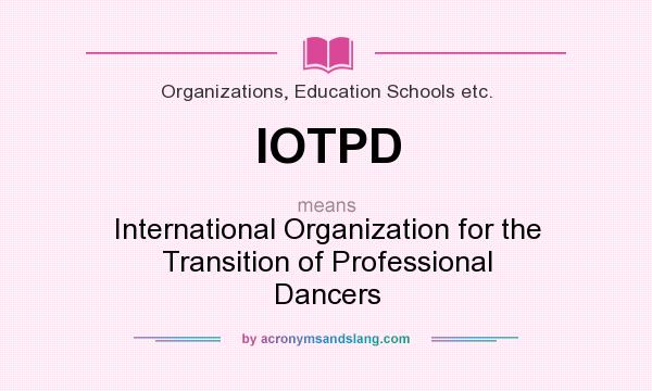 What does IOTPD mean? It stands for International Organization for the Transition of Professional Dancers