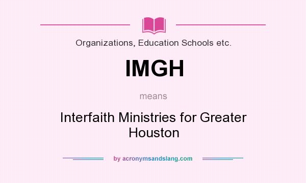What does IMGH mean? It stands for Interfaith Ministries for Greater Houston