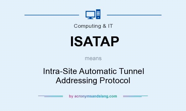 What does ISATAP mean? It stands for Intra-Site Automatic Tunnel Addressing Protocol