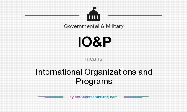 What does IO&P mean? It stands for International Organizations and Programs