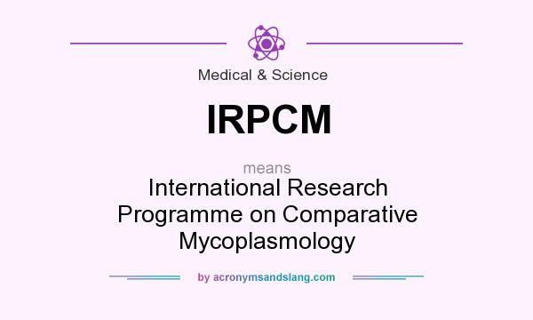 What does IRPCM mean? It stands for International Research Programme on Comparative Mycoplasmology