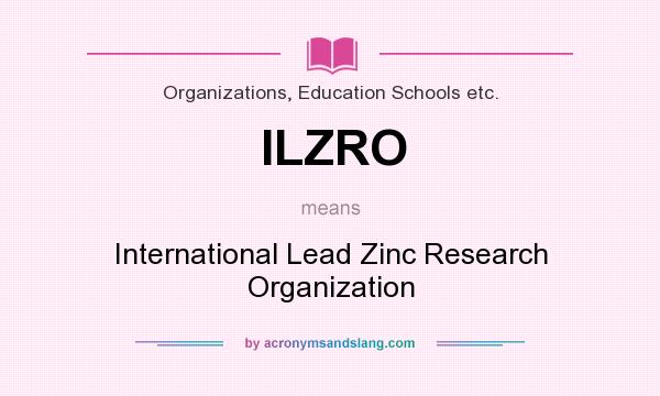 What does ILZRO mean? It stands for International Lead Zinc Research Organization