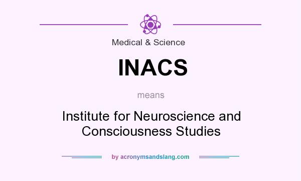 What does INACS mean? It stands for Institute for Neuroscience and Consciousness Studies