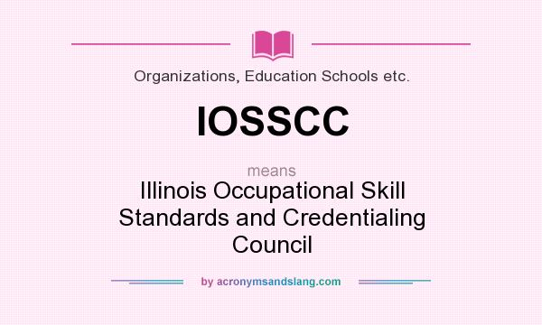 What does IOSSCC mean? It stands for Illinois Occupational Skill Standards and Credentialing Council