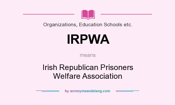 What does IRPWA mean? It stands for Irish Republican Prisoners Welfare Association