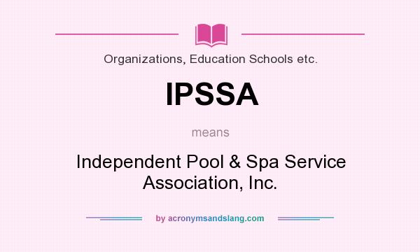 What does IPSSA mean? It stands for Independent Pool & Spa Service Association, Inc.
