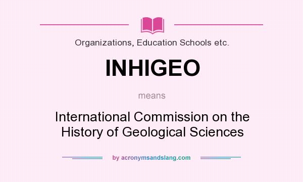 What does INHIGEO mean? It stands for International Commission on the History of Geological Sciences