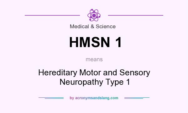 What does HMSN 1 mean? It stands for Hereditary Motor and Sensory Neuropathy Type 1