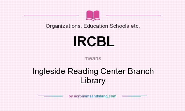 What does IRCBL mean? It stands for Ingleside Reading Center Branch Library