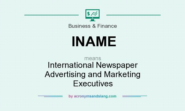 What does INAME mean? It stands for International Newspaper Advertising and Marketing Executives