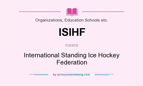 What does ISIHF mean? It stands for International Standing Ice Hockey Federation