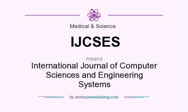 What does IJCSES mean? It stands for International Journal of Computer Sciences and Engineering Systems