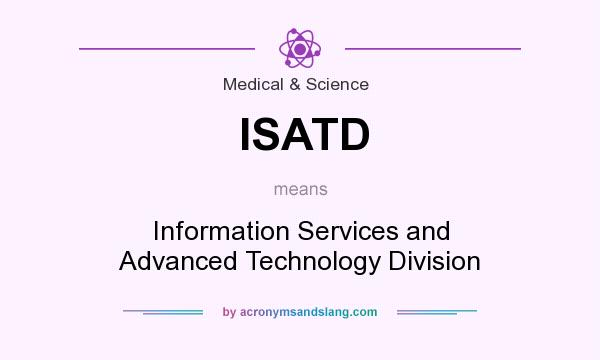 What does ISATD mean? It stands for Information Services and Advanced Technology Division