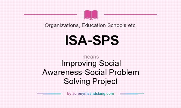 What does ISA-SPS mean? It stands for Improving Social Awareness-Social Problem Solving Project