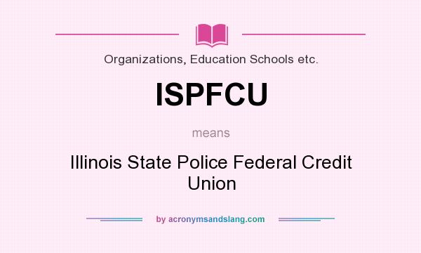 What does ISPFCU mean? It stands for Illinois State Police Federal Credit Union