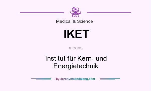 What does IKET mean? It stands for Institut für Kern- und Energietechnik