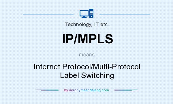 What does IP/MPLS mean? It stands for Internet Protocol/Multi-Protocol Label Switching