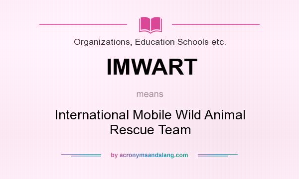 What does IMWART mean? It stands for International Mobile Wild Animal Rescue Team