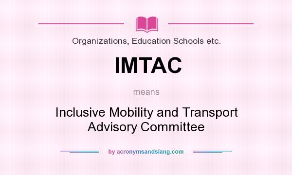 What does IMTAC mean? It stands for Inclusive Mobility and Transport Advisory Committee