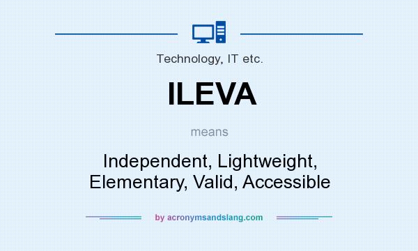 What does ILEVA mean? It stands for Independent, Lightweight, Elementary, Valid, Accessible