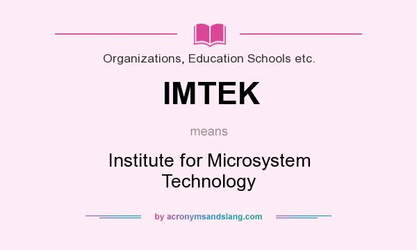 What does IMTEK mean? It stands for Institute for Microsystem Technology