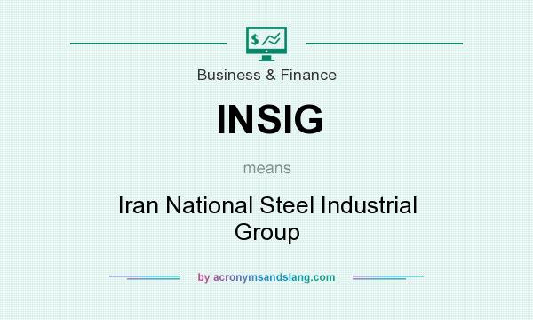 What does INSIG mean? It stands for Iran National Steel Industrial Group