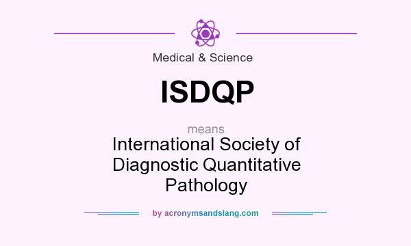 What does ISDQP mean? It stands for International Society of Diagnostic Quantitative Pathology