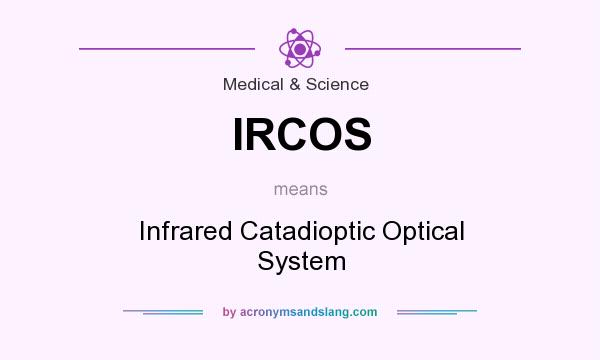 What does IRCOS mean? It stands for Infrared Catadioptic Optical System