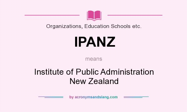 What does IPANZ mean? It stands for Institute of Public Administration New Zealand