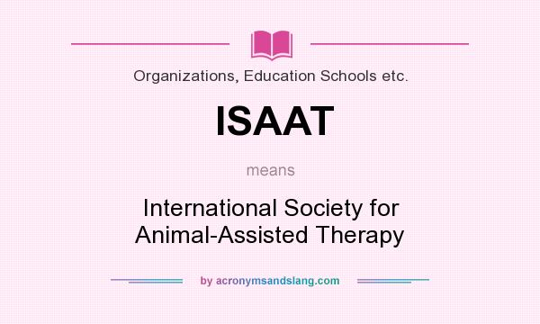 What does ISAAT mean? It stands for International Society for Animal-Assisted Therapy