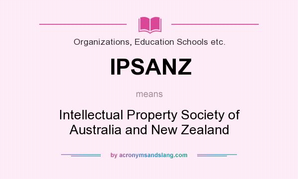What does IPSANZ mean? It stands for Intellectual Property Society of Australia and New Zealand