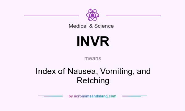 What does INVR mean? It stands for Index of Nausea, Vomiting, and Retching