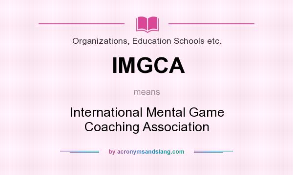 What does IMGCA mean? It stands for International Mental Game Coaching Association