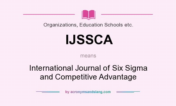 What does IJSSCA mean? It stands for International Journal of Six Sigma and Competitive Advantage