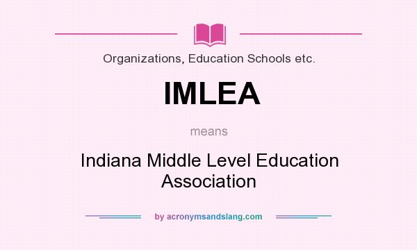What does IMLEA mean? It stands for Indiana Middle Level Education Association