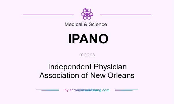 What does IPANO mean? It stands for Independent Physician Association of New Orleans