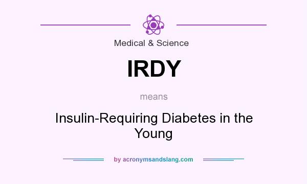 What does IRDY mean? It stands for Insulin-Requiring Diabetes in the Young