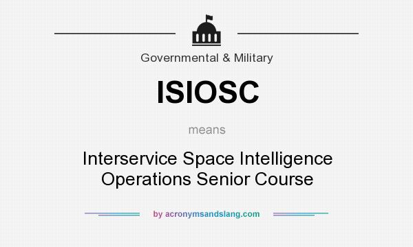What does ISIOSC mean? It stands for Interservice Space Intelligence Operations Senior Course