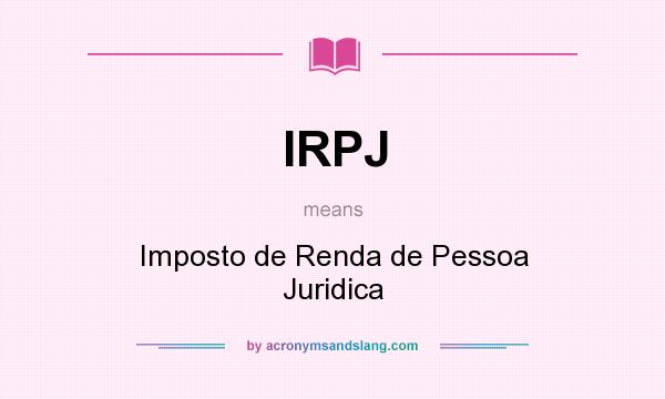 What does IRPJ mean? It stands for Imposto de Renda de Pessoa Juridica