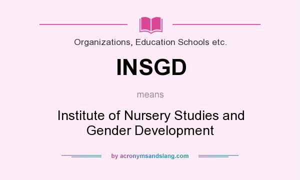 What does INSGD mean? It stands for Institute of Nursery Studies and Gender Development