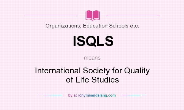 What does ISQLS mean? It stands for International Society for Quality of Life Studies