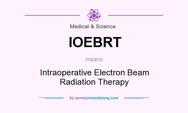 What does IOEBRT mean? It stands for Intraoperative Electron Beam Radiation Therapy